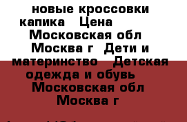 новые кроссовки капика › Цена ­ 1 300 - Московская обл., Москва г. Дети и материнство » Детская одежда и обувь   . Московская обл.,Москва г.